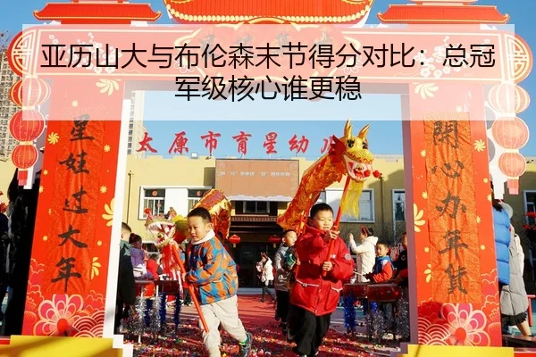 亚历山大与布伦森末节得分对比：总冠军级核心谁更稳