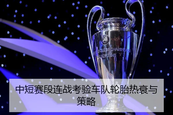 中短赛段连战考验车队轮胎热衰与策略