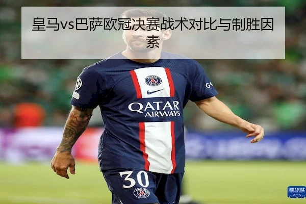 皇马vs巴萨欧冠决赛战术对比与制胜因素